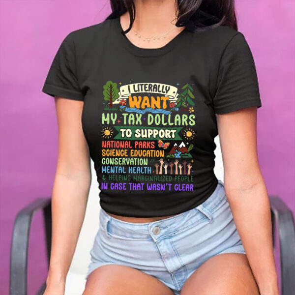 I Literally Want My Tax Dollars To Support National Parks T-Shirt