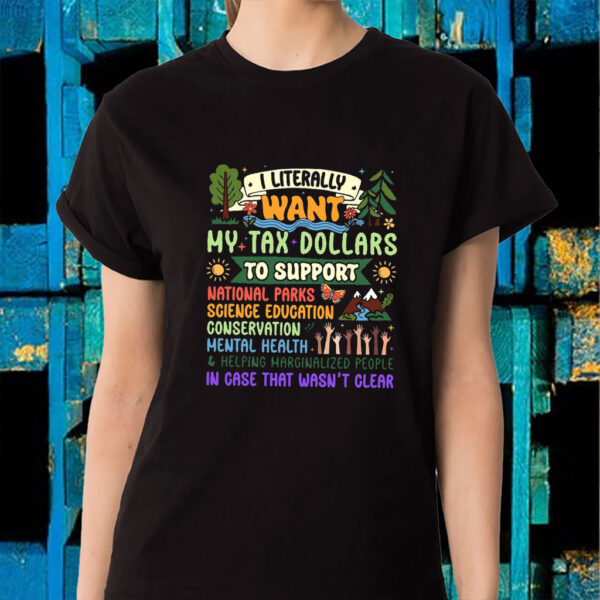 I Literally Want My Tax Dollars To Support National Parks T-Shirt