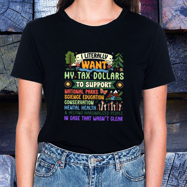 I Literally Want My Tax Dollars To Support National Parks T-Shirt