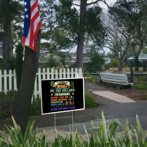 I Literally Want My Tax Dollars To Support National Parks Yard Sign