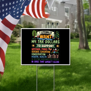 I Literally Want My Tax Dollars To Support National Parks Yard Sign