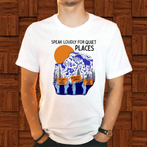 Speaks Loudly For Quiet Places We Stand T-Shirt